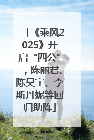 《乘风2025》开启“四公”，陈丽君、陈昊宇、李斯丹妮等回归助阵