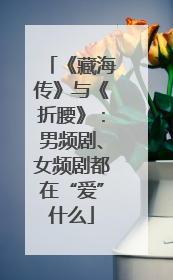 《藏海传》与《折腰》：男频剧、女频剧都在“爱”什么
