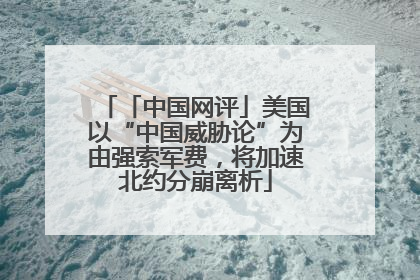 「中国网评」美国以“中国威胁论”为由强索军费，将加速北约分崩离析