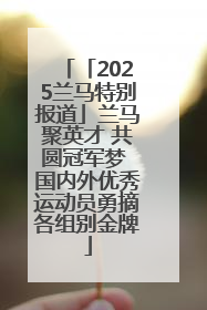 「2025兰马特别报道」兰马聚英才 共圆冠军梦 国内外优秀运动员勇摘各组别金牌
