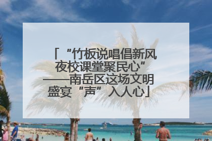 “竹板说唱倡新风 夜校课堂聚民心”——南岳区这场文明盛宴“声”入人心