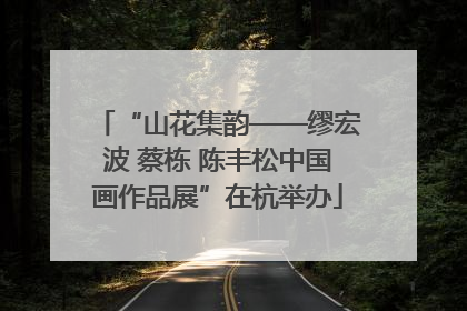 “山花集韵——缪宏波 蔡栋 陈丰松中国画作品展”在杭举办