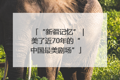 “新疆记忆”｜美了近70年的“中国最美剧场”