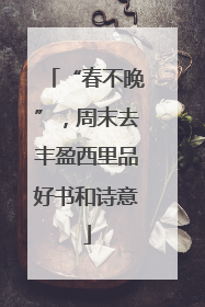 “春不晚”，周末去丰盈西里品好书和诗意
