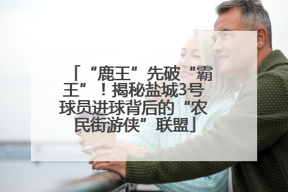 “鹿王”先破“霸王”！揭秘盐城3号球员进球背后的“农民街游侠”联盟