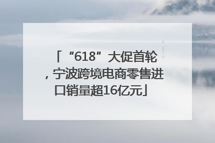 “618”大促首轮，宁波跨境电商零售进口销量超16亿元