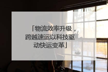 物流效率升级，跨越速运以科技驱动快运变革