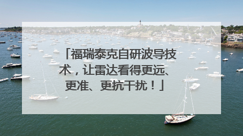 福瑞泰克自研波导技术，让雷达看得更远、更准、更抗干扰！