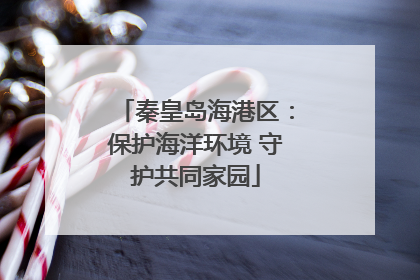 秦皇岛海港区：保护海洋环境 守护共同家园