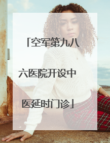 空军第九八六医院开设中医延时门诊