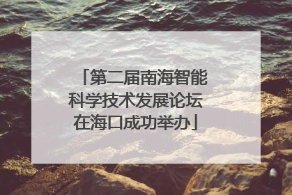 第二届南海智能科学技术发展论坛在海口成功举办
