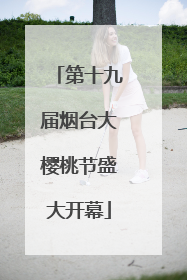 第十九届烟台大樱桃节盛大开幕