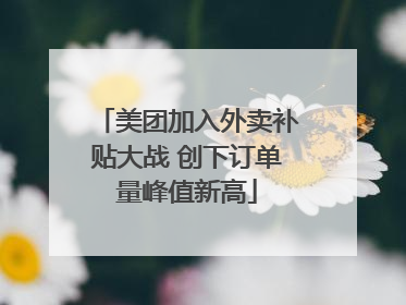 美团加入外卖补贴大战 创下订单量峰值新高