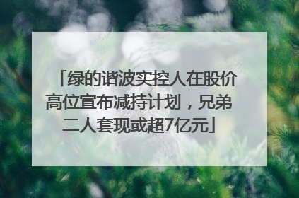 绿的谐波实控人在股价高位宣布减持计划，兄弟二人套现或超7亿元