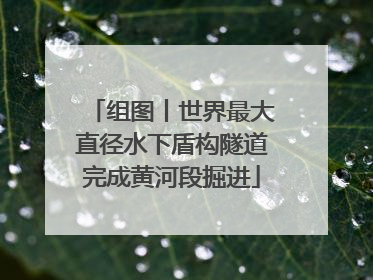 组图丨世界最大直径水下盾构隧道完成黄河段掘进