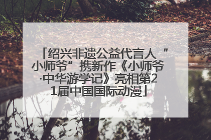 绍兴非遗公益代言人“小师爷”携新作《小师爷·中华游学记》亮相第21届中国国际动漫