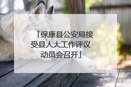 保康县公安局接受县人大工作评议动员会召开
