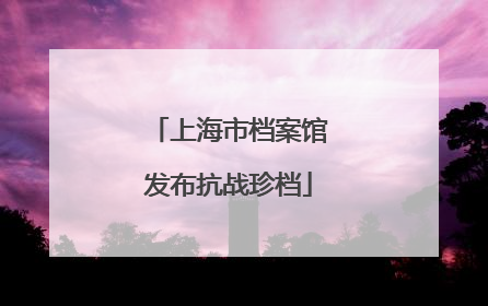 上海市档案馆发布抗战珍档