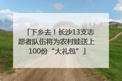 下乡去！长沙13支志愿者队伍将为农村娃送上100份“大礼包”