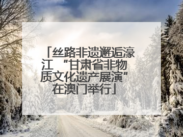 丝路非遗邂逅濠江 “甘肃省非物质文化遗产展演”在澳门举行