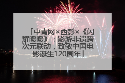 中青网×西影×《闪耀暖暖》：影游非遗跨次元联动，致敬中国电影诞生120周年