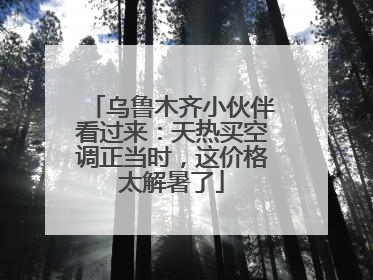 乌鲁木齐小伙伴看过来：天热买空调正当时，这价格太解暑了