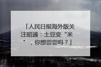 人民日报海外版关注昭通：土豆变“米”，你想尝尝吗？