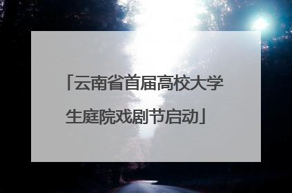 云南省首届高校大学生庭院戏剧节启动