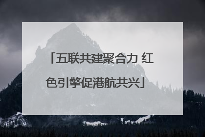 五联共建聚合力 红色引擎促港航共兴