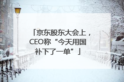 京东股东大会上，CEO称“今天用国补下了一单”