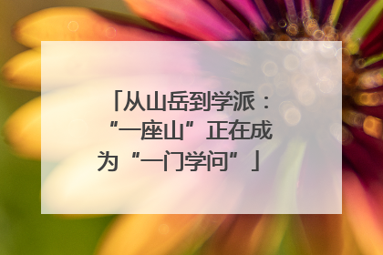 从山岳到学派：“一座山”正在成为“一门学问”