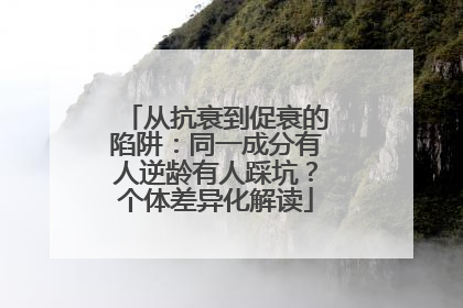 从抗衰到促衰的陷阱：同一成分有人逆龄有人踩坑？个体差异化解读