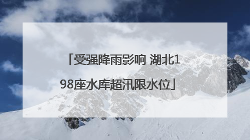 受强降雨影响 湖北198座水库超汛限水位
