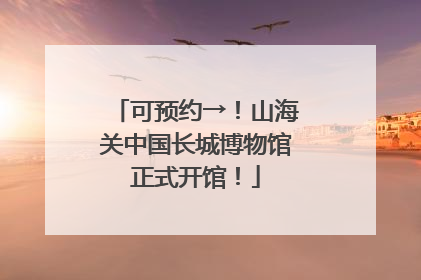 可预约→！山海关中国长城博物馆正式开馆！
