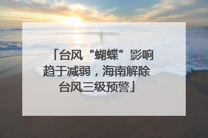 台风“蝴蝶”影响趋于减弱，海南解除台风三级预警