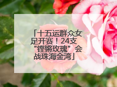 十五运群众女足开赛！24支“铿锵玫瑰”会战珠海金湾