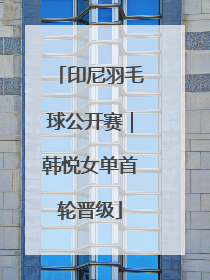 印尼羽毛球公开赛｜韩悦女单首轮晋级