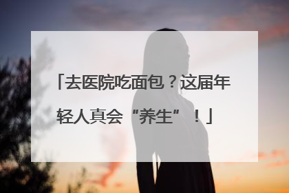 去医院吃面包？这届年轻人真会“养生”！