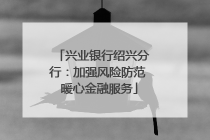 兴业银行绍兴分行：加强风险防范 暖心金融服务