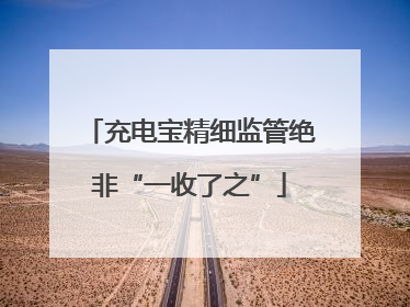 充电宝精细监管绝非“一收了之”