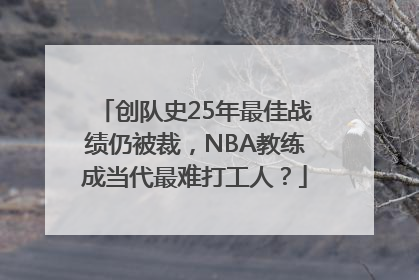 创队史25年最佳战绩仍被裁，NBA教练成当代最难打工人？