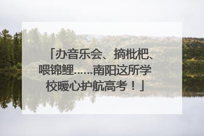 办音乐会、摘枇杷、喂锦鲤……南阳这所学校暖心护航高考！