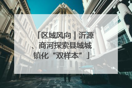 区域风向｜沂源、商河探索县域城镇化“双样本”