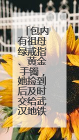包内有祖母绿戒指、黄金手镯，她捡到后及时交给武汉地铁工作人员