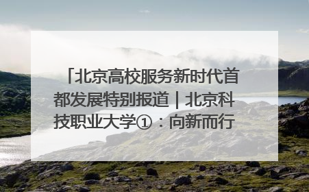 北京高校服务新时代首都发展特别报道｜北京科技职业大学①：向新而行，为首都低空经济发展提供“即战力”