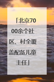 北京7000余个社区、村全覆盖配备儿童主任