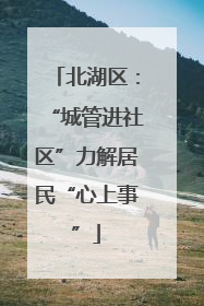 北湖区：“城管进社区”力解居民“心上事”