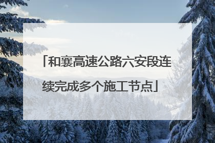和襄高速公路六安段连续完成多个施工节点