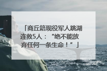 商丘籍现役军人跳湖连救5人：“绝不能放弃任何一条生命！”