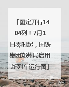 图定开行1404列！7月1日零时起，国铁集团郑州局启用新列车运行图